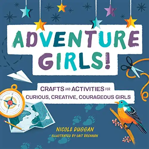 Adventure Girls!: Crafts and Activities for Curious, Creative, Courageous Girls